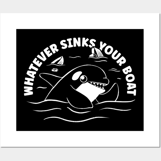 Orca Whale - Whatever Sinks Your Boat Wall Art by aaronsartroom